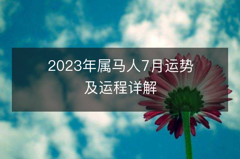 2023年属马人7月运势及运程详解