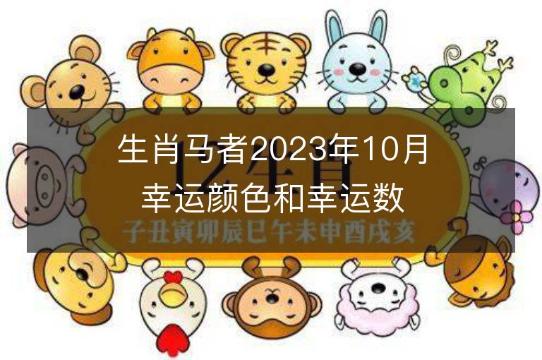 生肖马者2023年10月幸运颜色和幸运数字，快来看看吧！