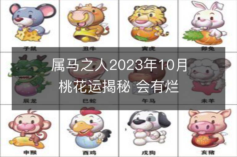 属马之人2023年10月桃花运揭秘 会有烂桃花吗