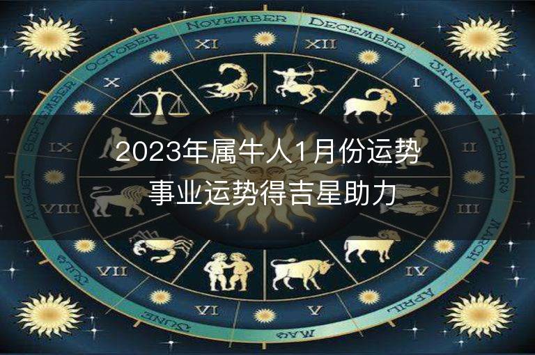 2023年属牛人1月份运势 事业运势得吉星助力