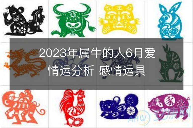 2023年属牛的人6月爱情运分析 感情运具体解析