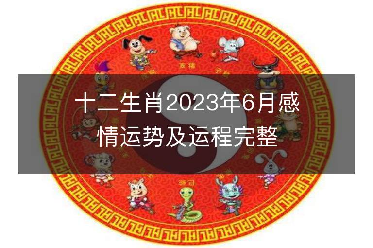 十二生肖2023年6月感情运势及运程完整版