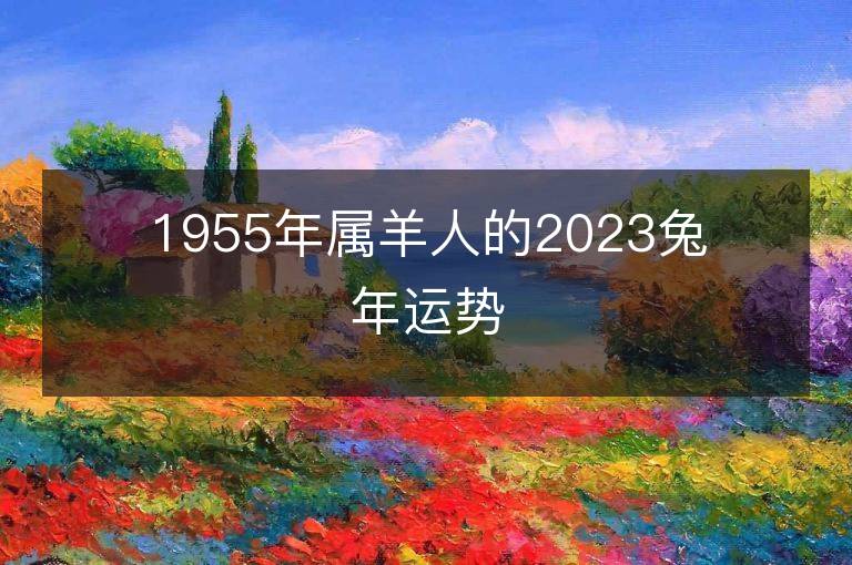 1955年属羊人的2023兔年运势