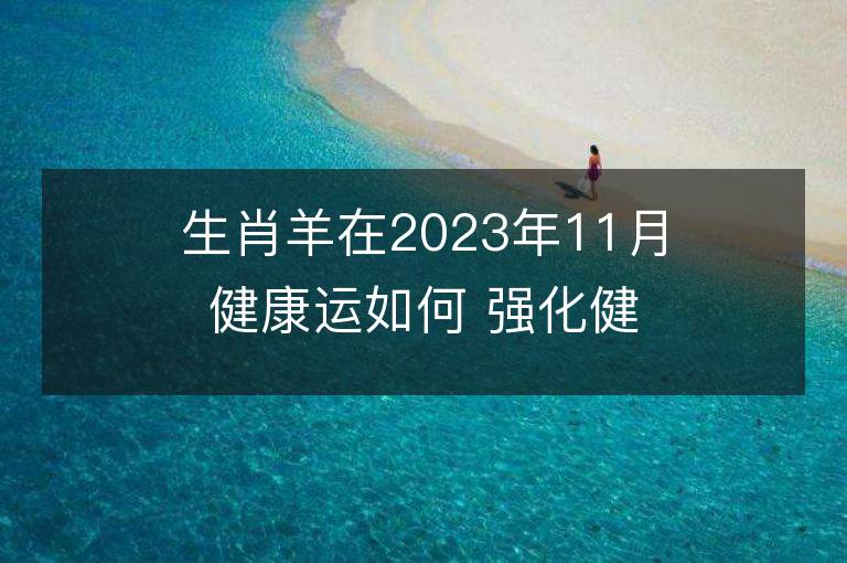 生肖羊在2023年11月健康运如何 强化健康运的方法