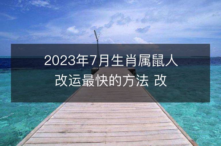 2023年7月生肖属鼠人改运最快的方法 改运招财法运