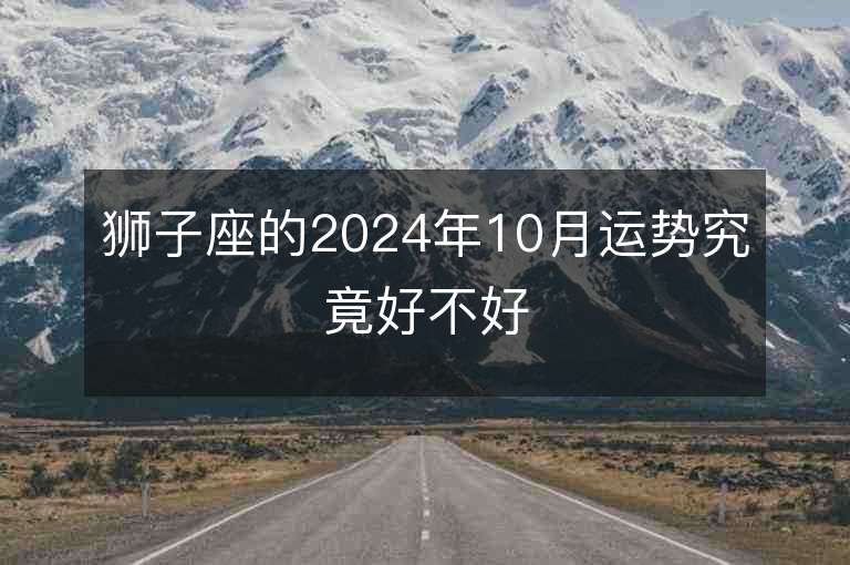 狮子座的2024年10月运势究竟好不好