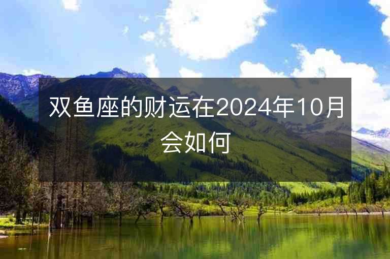 双鱼座的财运在2024年10月会如何