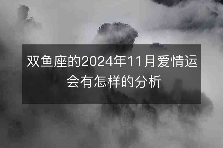 双鱼座的2024年11月爱情运 会有怎样的分析