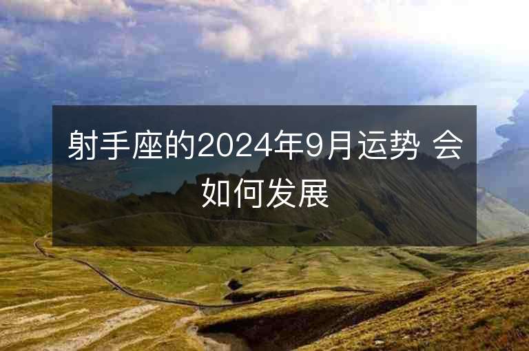 射手座的2024年9月运势 会如何发展