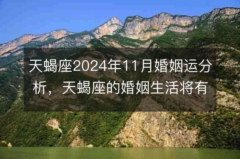 天蝎座2024年11月婚姻运分析，天蝎座的婚姻生活将有何变化