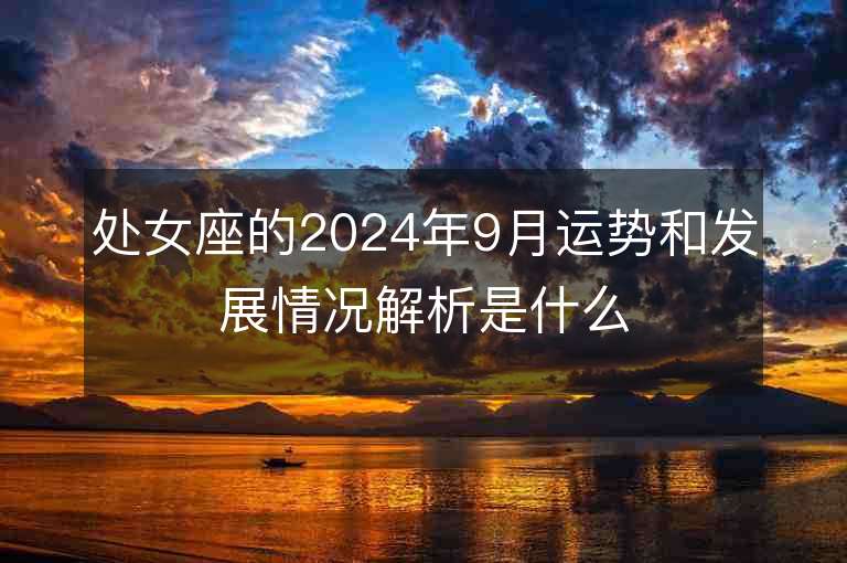 处女座的2024年9月运势和发展情况解析是什么