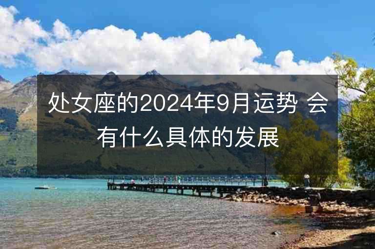 处女座的2024年9月运势 会有什么具体的发展