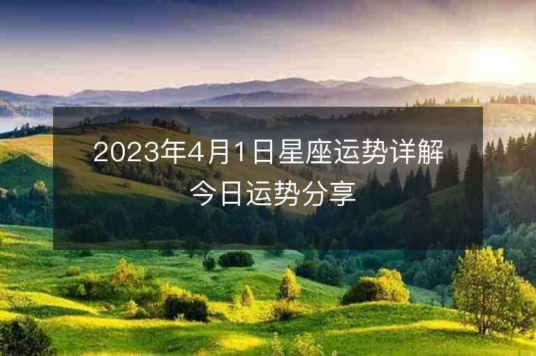 2023年4月1日星座运势详解 今日运势分享