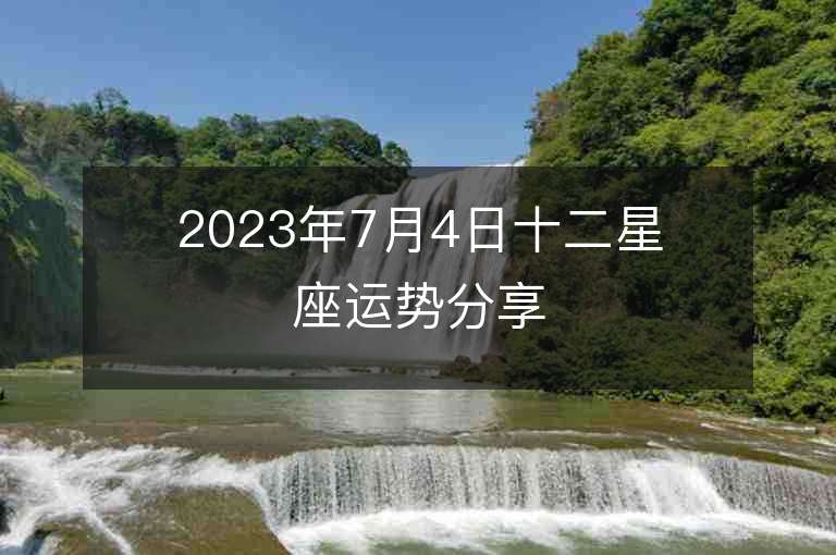 2023年7月4日十二星座运势分享