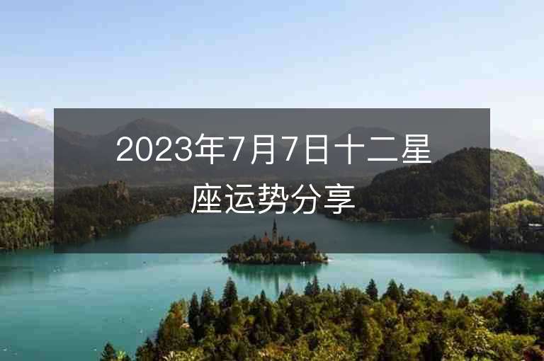 2023年7月7日十二星座运势分享