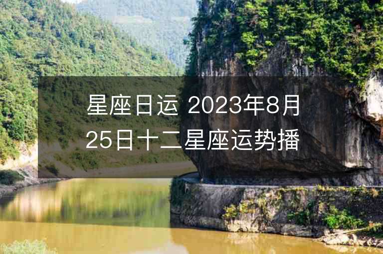 星座日运 2023年8月25日十二星座运势播报