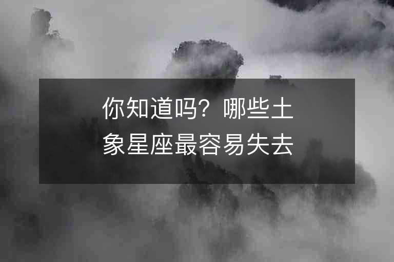 你知道吗？哪些土象星座最容易失去主见？