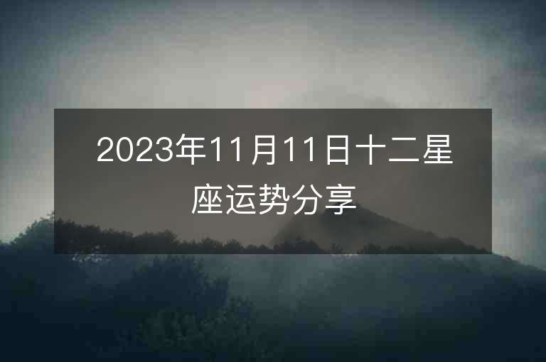 2023年11月11日十二星座运势分享