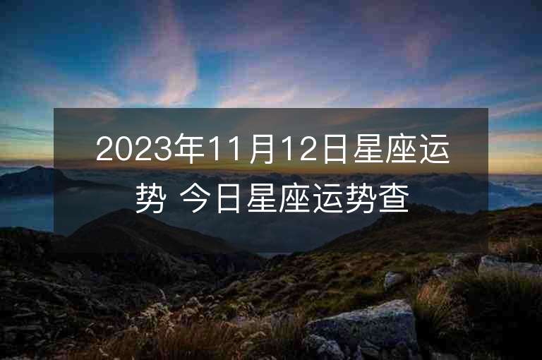 2023年11月12日星座运势 今日星座运势查询