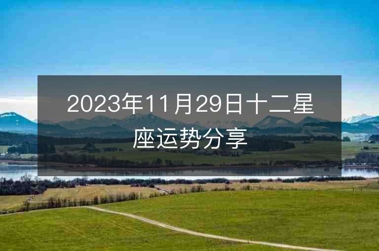 2023年11月29日十二星座运势分享