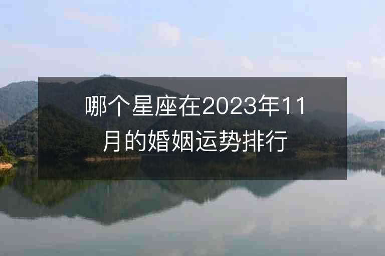 哪个星座在2023年11月的婚姻运势排行榜前三