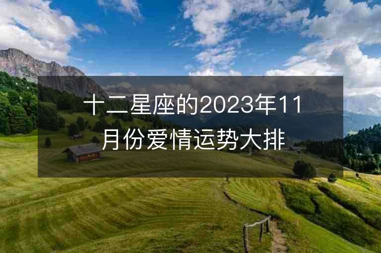 十二星座的2023年11月份爱情运势大排名 您的星座在哪里