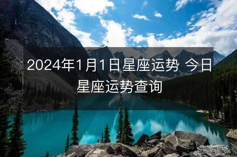 2024年1月1日星座运势 今日星座运势查询