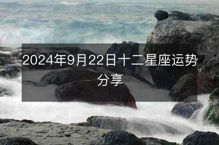 2024年9月22日十二星座运势分享