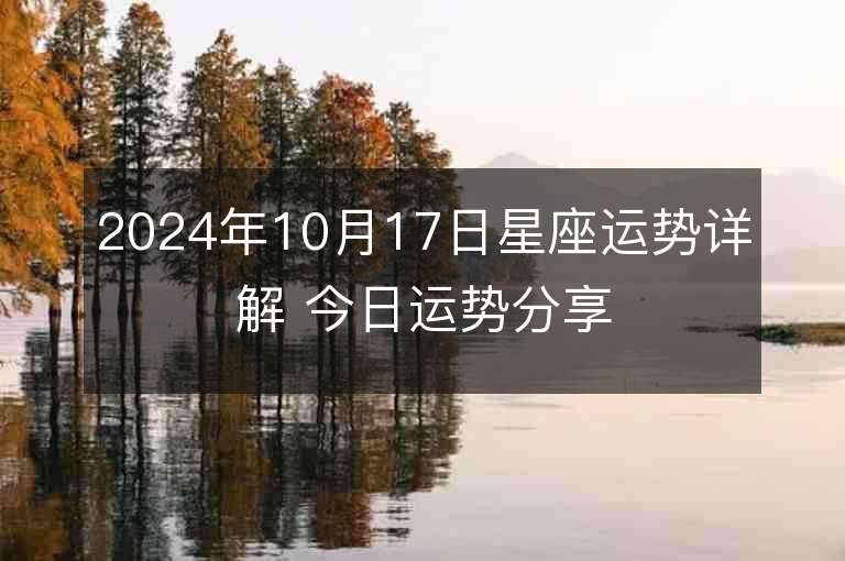 2024年10月17日星座运势详解 今日运势分享